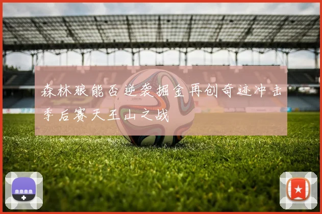 森林狼能否逆袭掘金再创奇迹冲击季后赛天王山之战