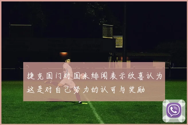 捷克国门对国米绯闻表示欣喜认为这是对自己努力的认可与奖励